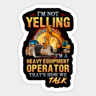 i'm not yelling heavy equipment operator shirt Sticker
